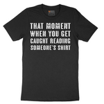 That Moment You Get Caught Reading Someones Shirt - Mens T-Shirt - Sizes S - 6XL