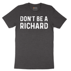 Don't Be a Richard - Mens T-Shirt - Sizes S - 6XL