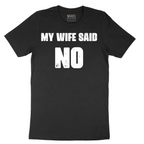 My Wife Said No - Mens T-Shirt - Sizes S - 6XL