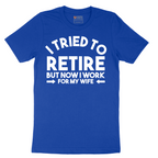 I Tried to Retire Now I Work for My Wife - Mens T-Shirt - Sizes S - 6XL