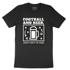 Football and Beer thats Why I'm Here - Mens T-Shirt - Sizes S - 6XL