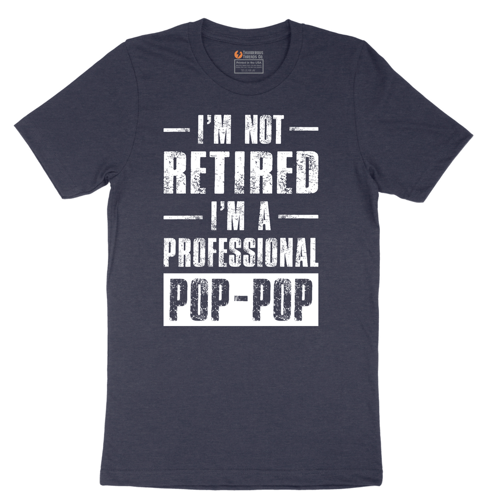 I'm Not Retired I'm a Pop Pop - Mens T-Shirt - Sizes S - 6XL