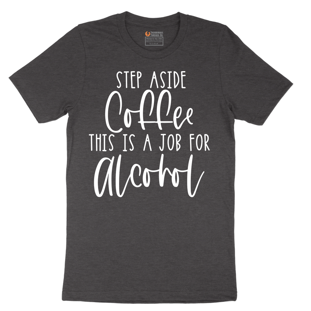 Step Aside Coffee this is a Job for Alcohol - Mens T-Shirt - Sizes S - 6XL