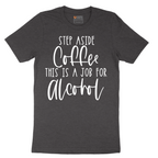 Step Aside Coffee this is a Job for Alcohol - Mens T-Shirt - Sizes S - 6XL