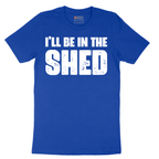 I'll Be in the Shed - Mens T-Shirt - Sizes S - 6XL