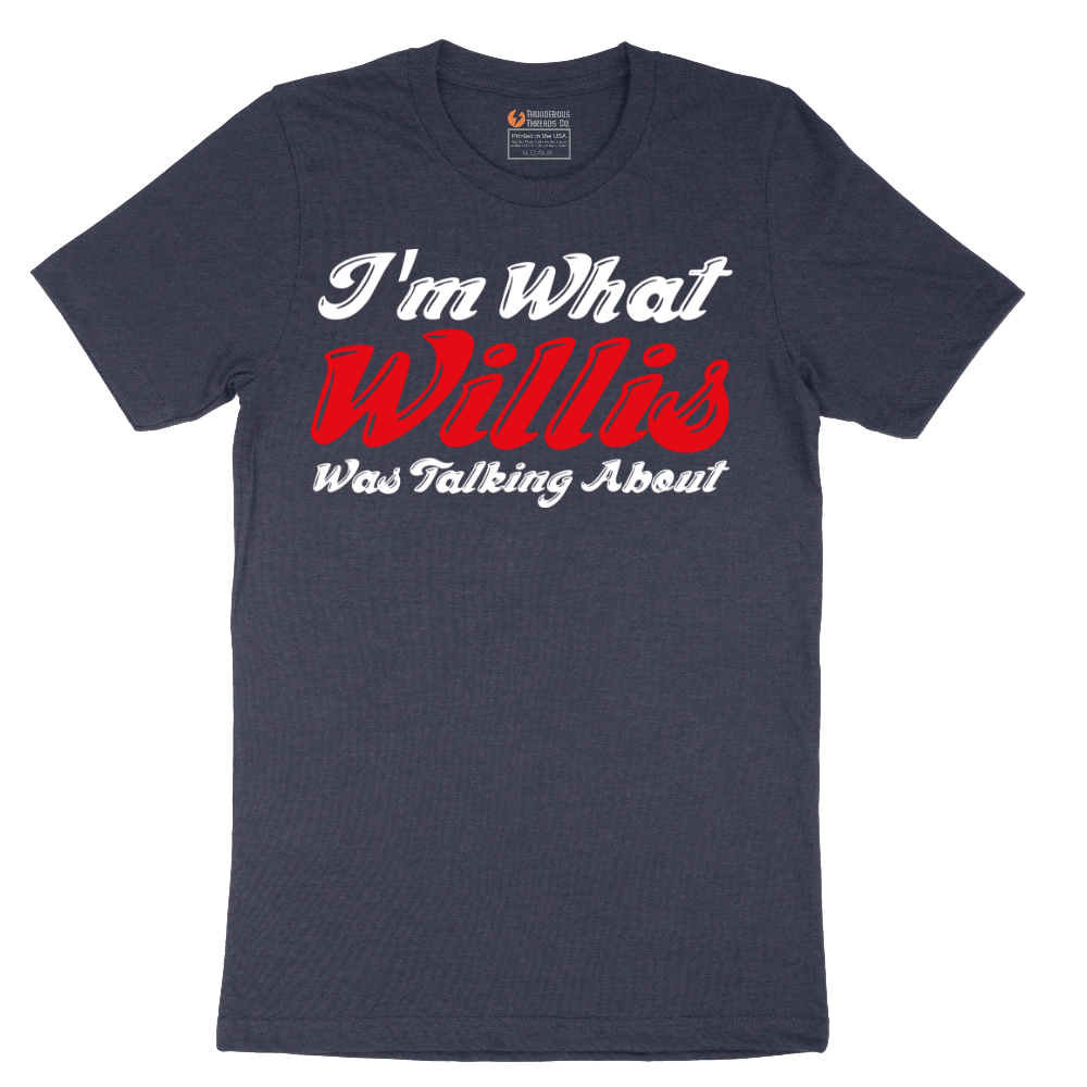 I'm What Willis Was Talking About - Mens T-Shirt - Sizes S - 6XL