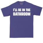 I'll Be in the Bathroom | Mens Tall T-Shirt