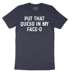 Put that Queso in My Face-O - Mens T-Shirt - Sizes S - 6XL