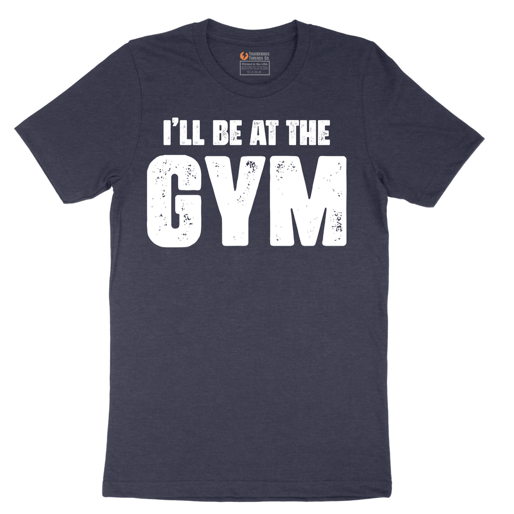 I'll Be at the Gym - Mens T-Shirt - Sizes S - 6XL