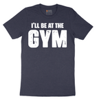I'll Be at the Gym - Mens T-Shirt - Sizes S - 6XL