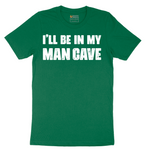 I'll Be in My Man Cave - Mens T-Shirt - Sizes S - 6XL