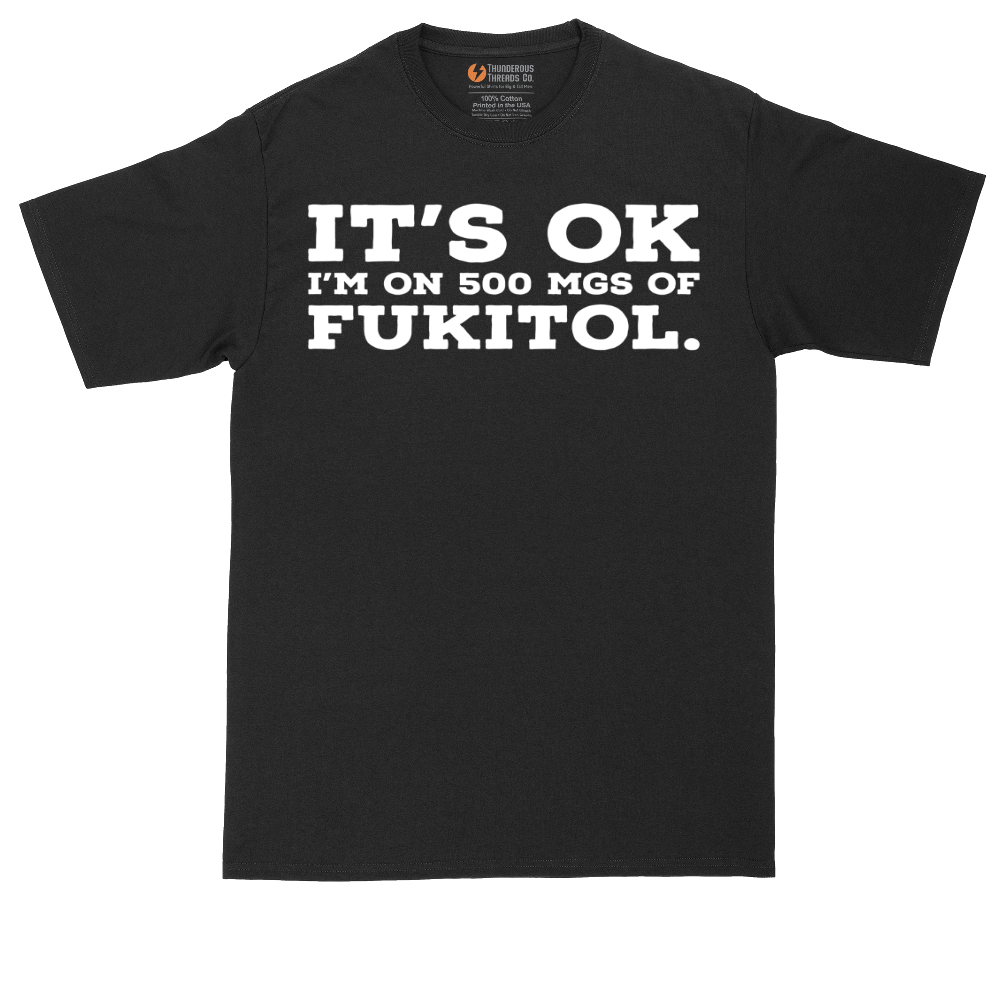 It's Ok I'm on 500 MGS of Fukitol - Mens Tall T-Shirt - Sizes LT - 4XLT.png
