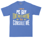 I am a PC Guy You Don't Need to Console Me | Mens Tall T-Shirt