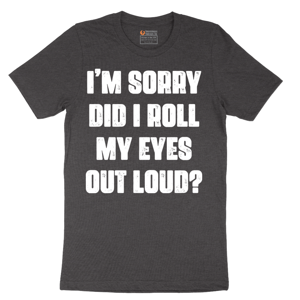 I'm Sorry Did I Roll My Eyes Out Loud Version 2 - Mens T-Shirt - Sizes S - 6XL
