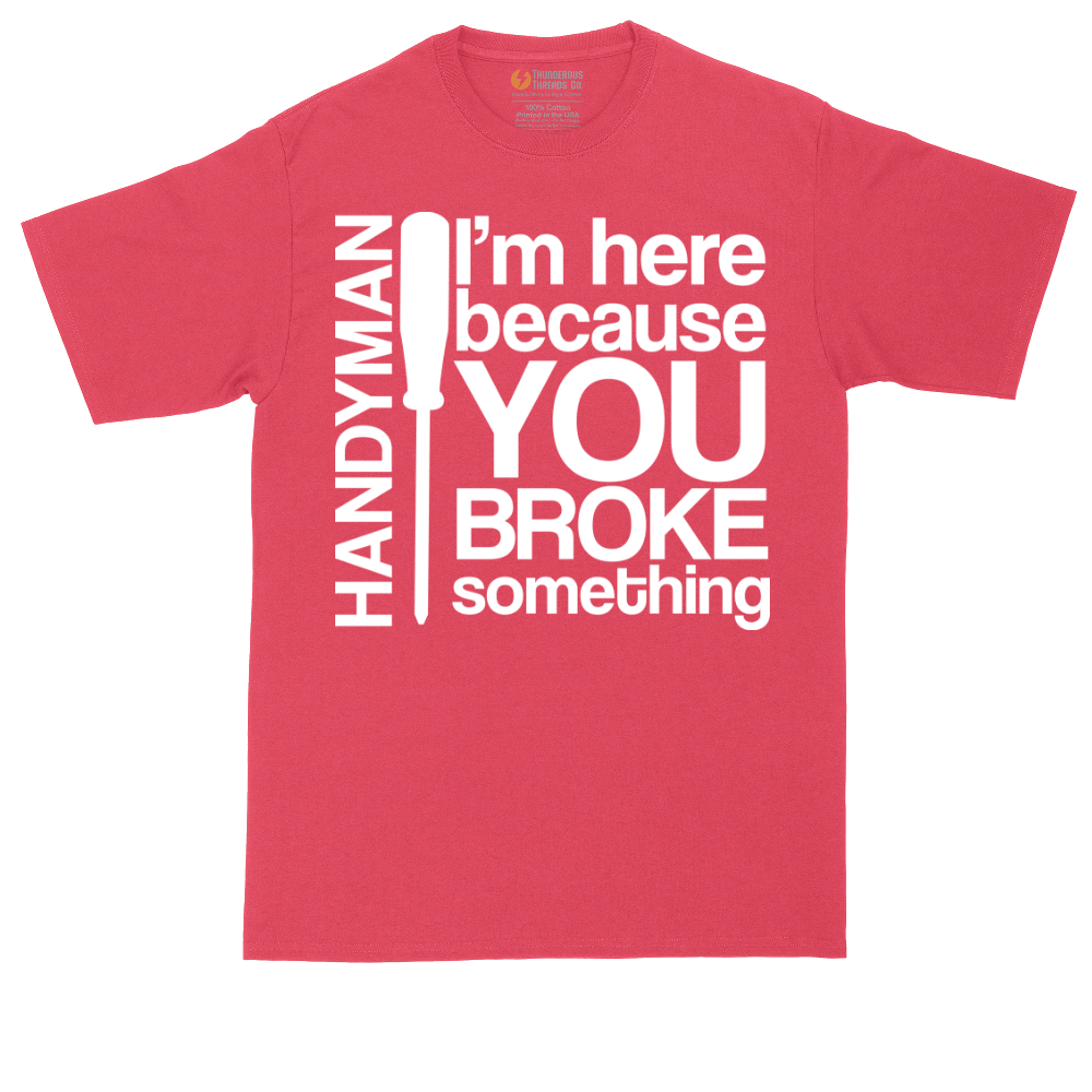 I'm Here Because You Broke Something | Mens Tall T-Shirt