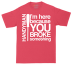 I'm Here Because You Broke Something | Mens Tall T-Shirt
