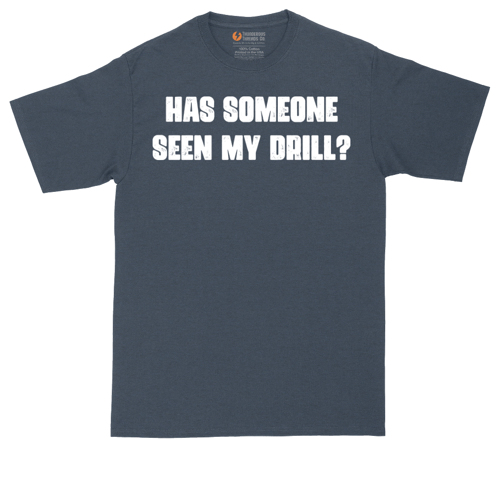 Has Someone Seen My Drill | Mens Tall T-Shirt