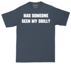 Has Someone Seen My Drill | Mens Tall T-Shirt