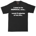 Tried to be Normal Once Worst Two Minutes of My Life | Mens Tall T-Shirt