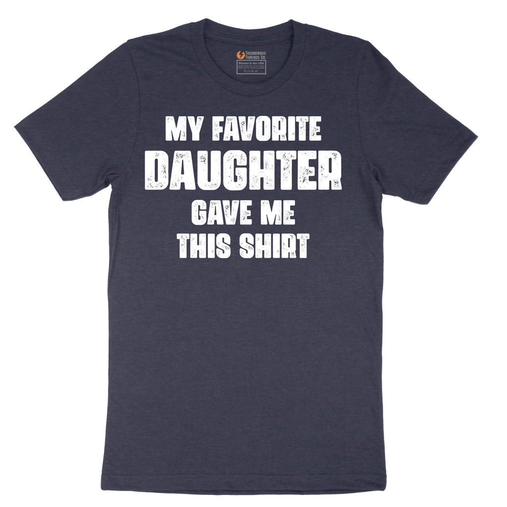 My Favorite Daughter Gave Me This Shirt - Mens T-Shirt - Sizes S - 6XL