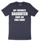 My Favorite Daughter Gave Me This Shirt - Mens T-Shirt - Sizes S - 6XL