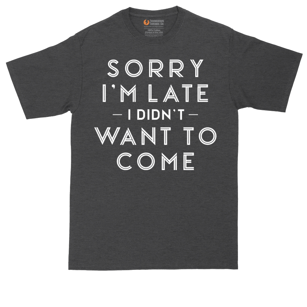 Sorry I'm Late I Didn't Want to Come Version 1 | Mens Tall T-Shirt