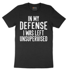 In My Defense I was Left Unsupervised - Mens T-Shirt - Sizes S - 6XL