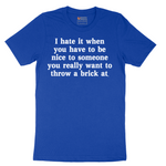 I Hate It When You Have to Be Nice to Someone - Mens T-Shirt - Sizes S - 6XL