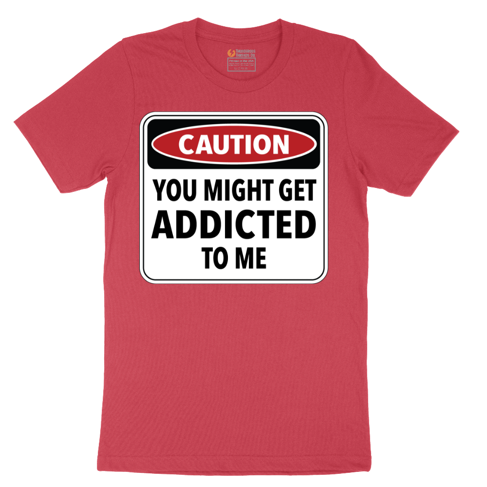 Caution You Might Get Addicted to Me - Mens T-Shirt - Sizes S - 6XL