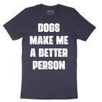 Dogs Make Me a Better Person - Mens T-Shirt - Sizes S - 6XL