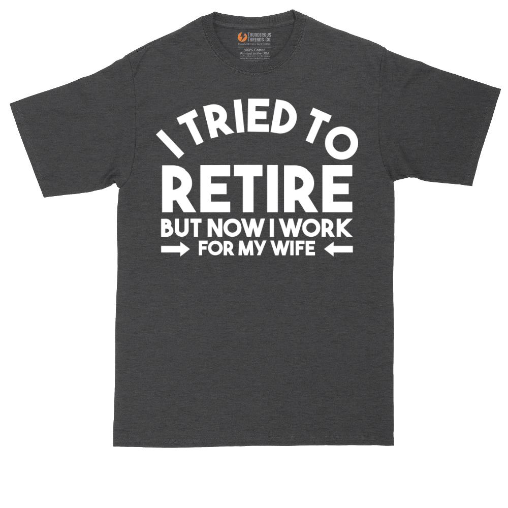 I Tried to Retire Now I Work for My Wife | Mens Tall T-Shirt