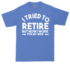 I Tried to Retire Now I Work for My Wife | Mens Tall T-Shirt