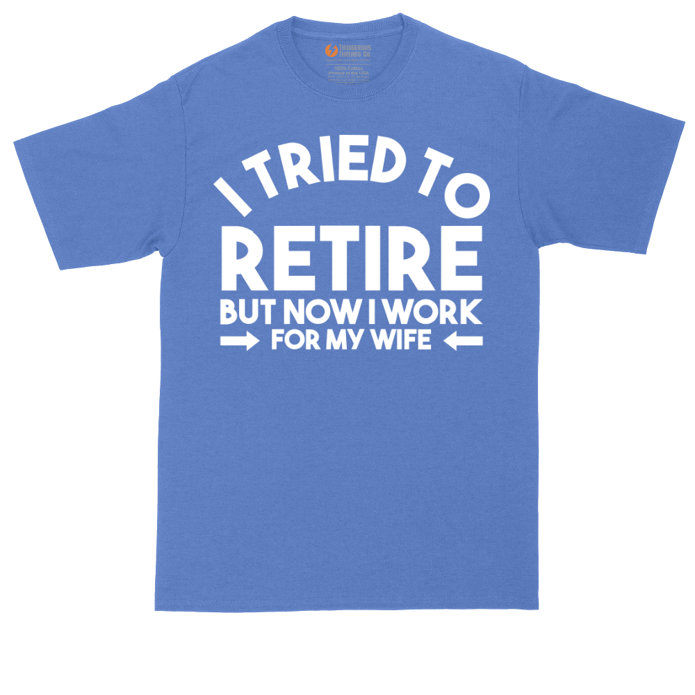 I Tried to Retire Now I Work for My Wife | Mens Tall T-Shirt