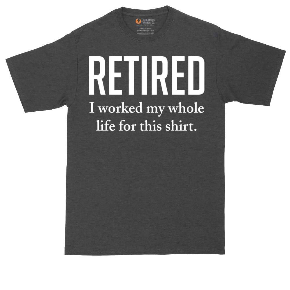 Retired I Worked My Whole Life for This Shirt | Mens Tall T-Shirt