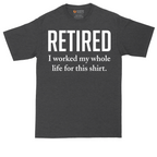 Retired I Worked My Whole Life for This Shirt | Mens Tall T-Shirt