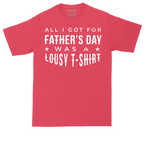 All I Got for Fathers Day Was a Lousy Shirt | Mens Tall T-Shirt