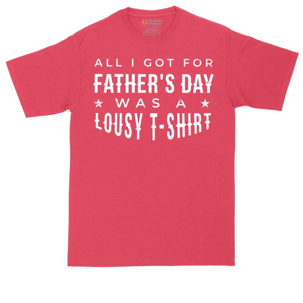 All I Got for Fathers Day Was a Lousy Shirt | Mens Tall T-Shirt