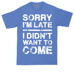 Sorry I'm Late I Didn't Want to Come Version 3 | Mens Tall T-Shirt