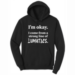 I'm Okay I Come From a Strong Line of Lunatics - Mens Hooded Sweatshirt - Sizes S - 4XL