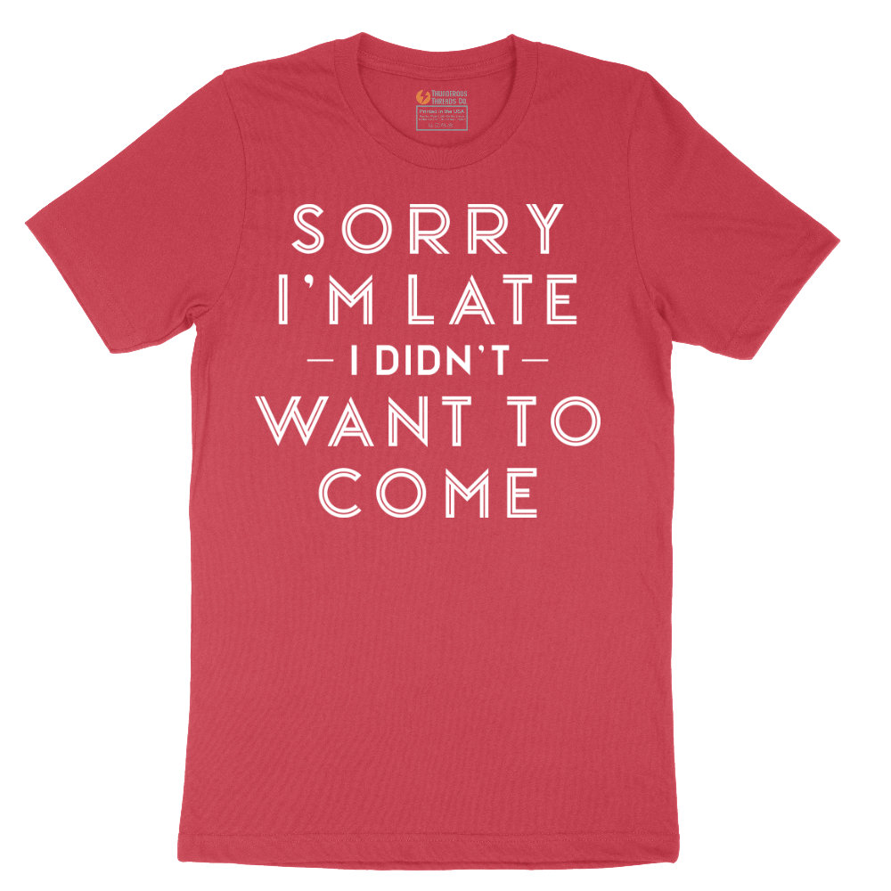 Sorry I'm Late I Didn't Want to Come Version 1 - Mens T-Shirt - Sizes S - 6XL