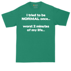 Tried to be Normal Once Worst Two Minutes of My Life | Mens Tall T-Shirt