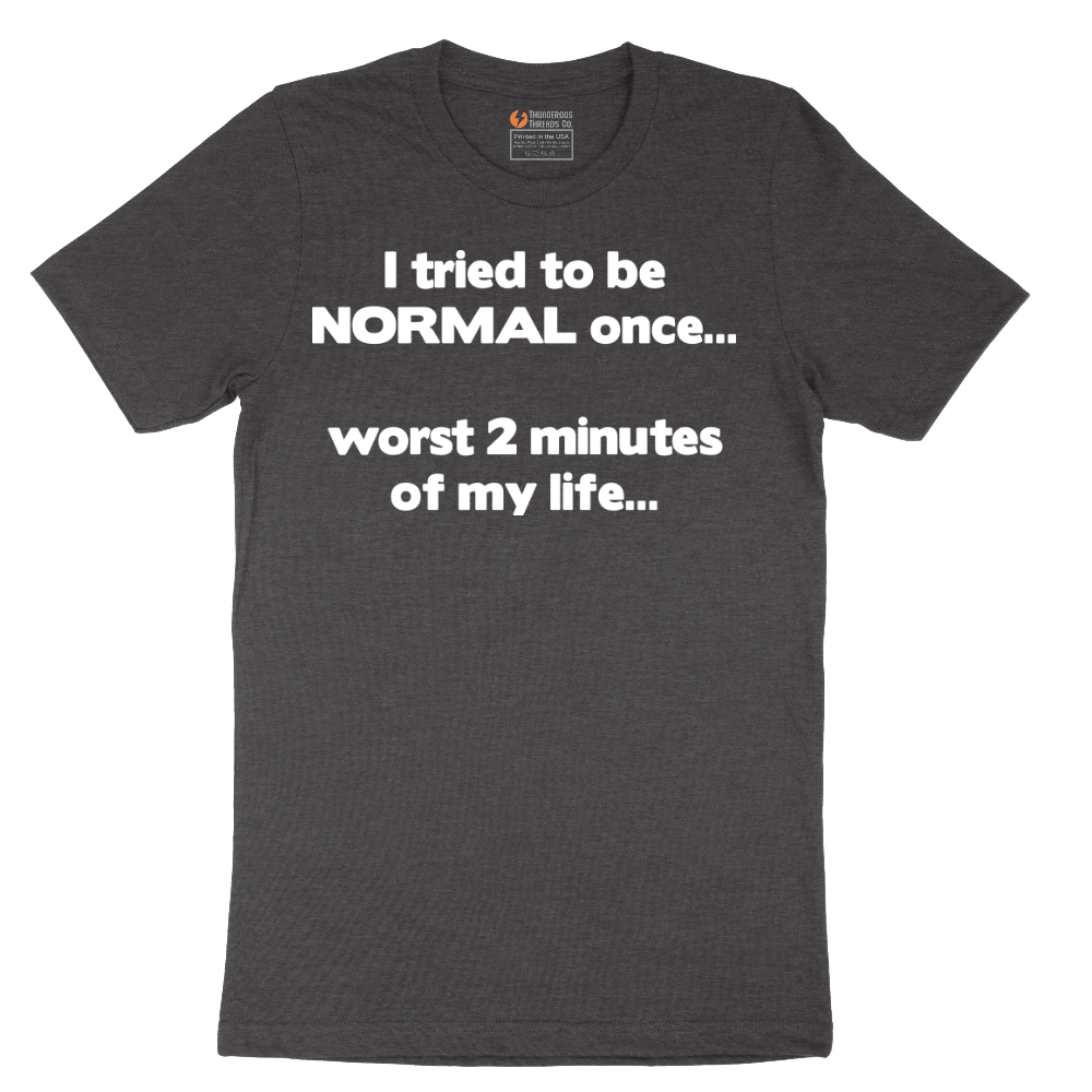 Tried to be Normal Once Worst Two Minutes of My Life - Mens T-Shirt - Sizes S - 6XL