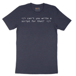 Can't You Write a Script for That - Mens T-Shirt - Sizes S - 6XL