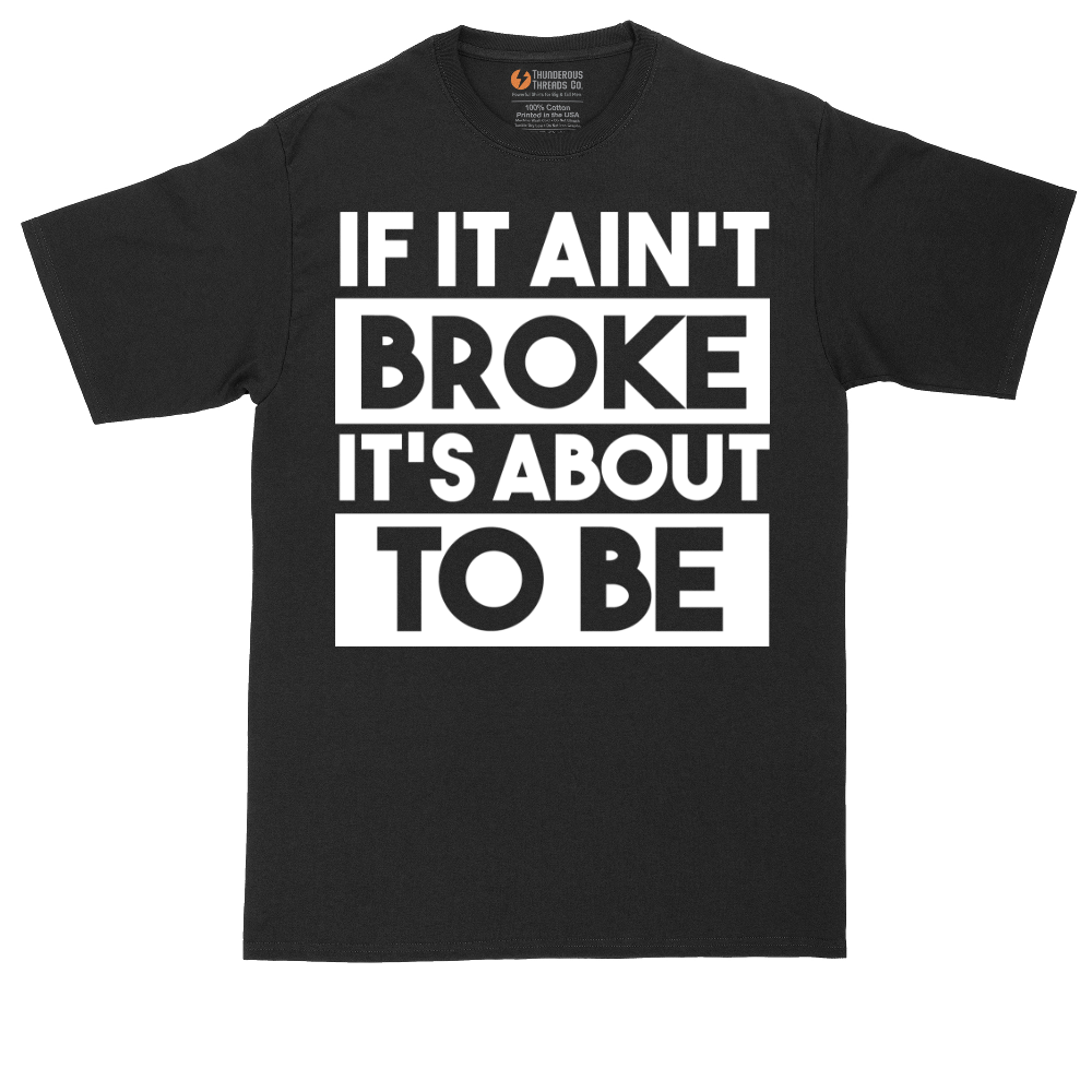 If It Ain't Broke It's About to Be | Mens Tall T-Shirt
