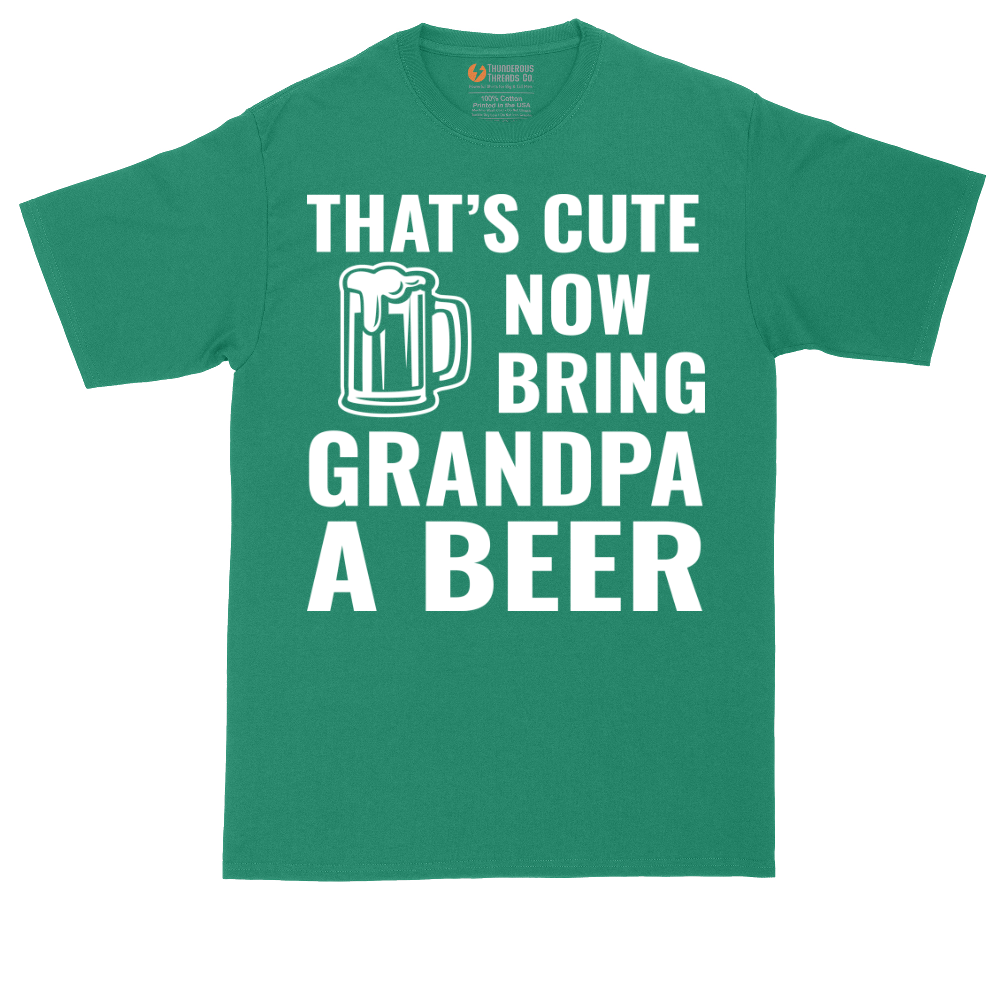 That's Cute Now Bring Grandpa a Beer | Mens Tall T-Shirt