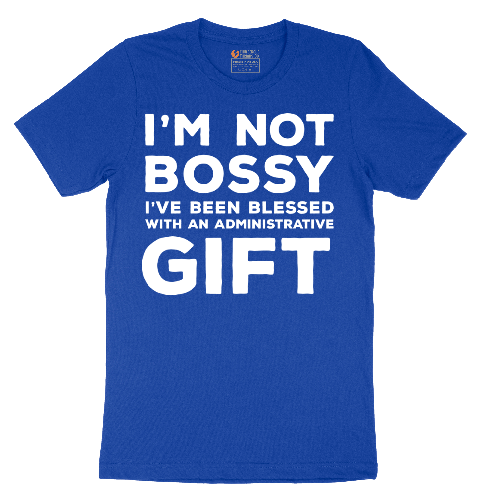 I'm Not Bossy I've Been Blessed with an Administrative Gift - Mens T-Shirt - Sizes S - 6XL