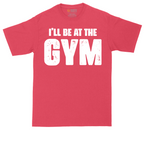 I'll Be at the Gym | Mens Tall T-Shirt