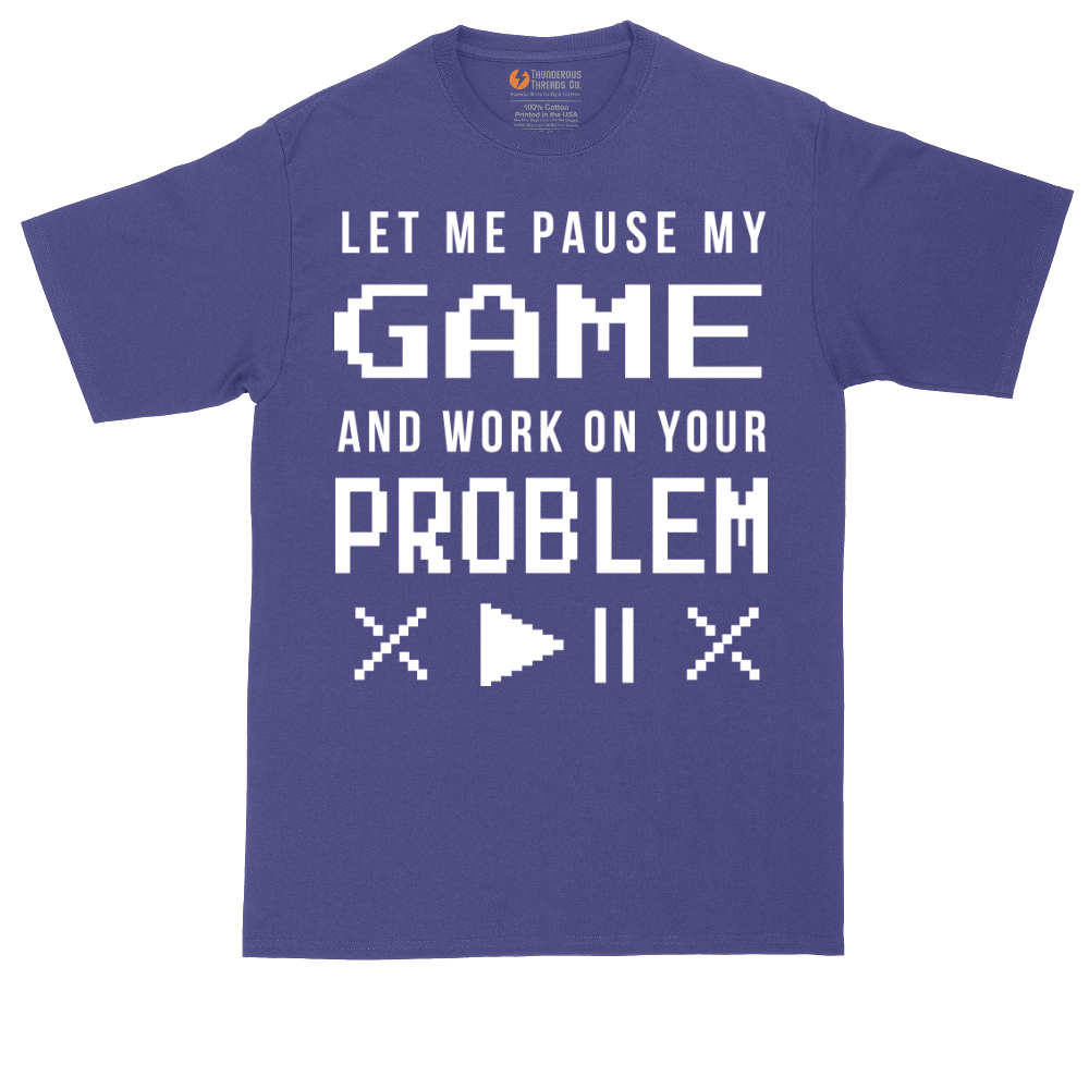 Let Me Pause My Game and Work on Your Problem | Mens Tall T-Shirt