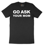 Go Ask Your Mom - Mens T-Shirt - Sizes S - 6XL