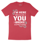 I'm Here Because You Broke Something Version 2 - Mens T-Shirt - Sizes S - 6XL